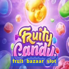 fruit bazaar slot free play