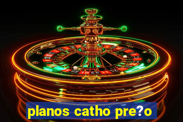 planos catho pre?o