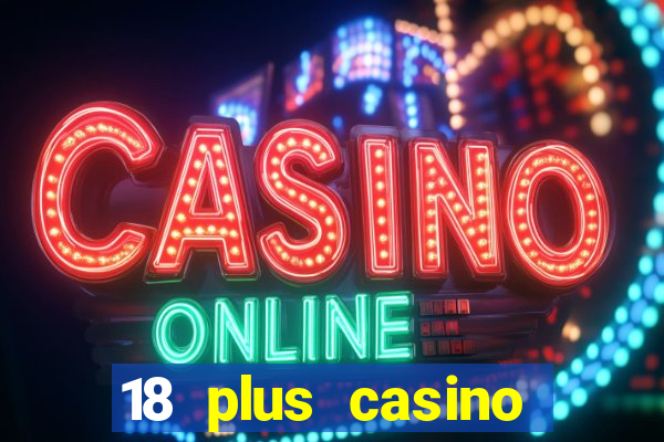 18 plus casino near me