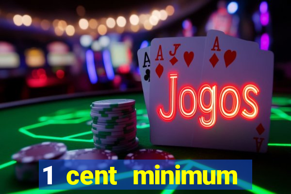 1 cent minimum deposit casino