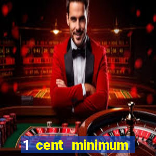 1 cent minimum deposit casino