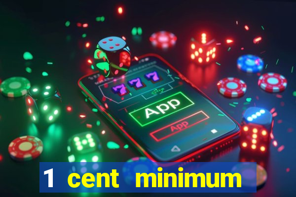 1 cent minimum deposit casino