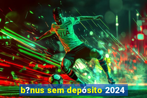 b?nus sem depósito 2024