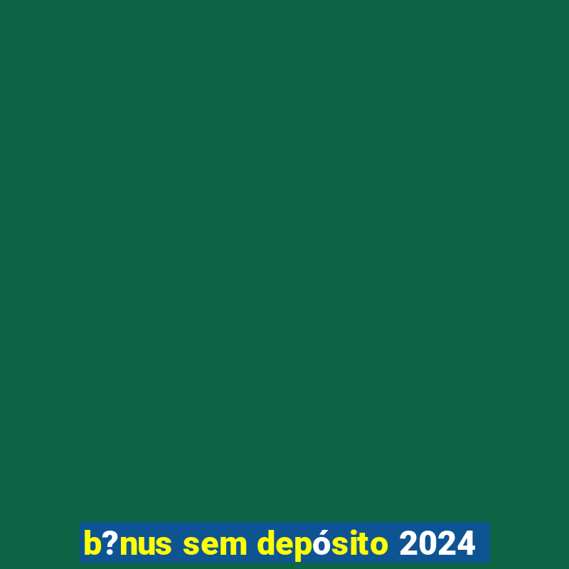 b?nus sem depósito 2024