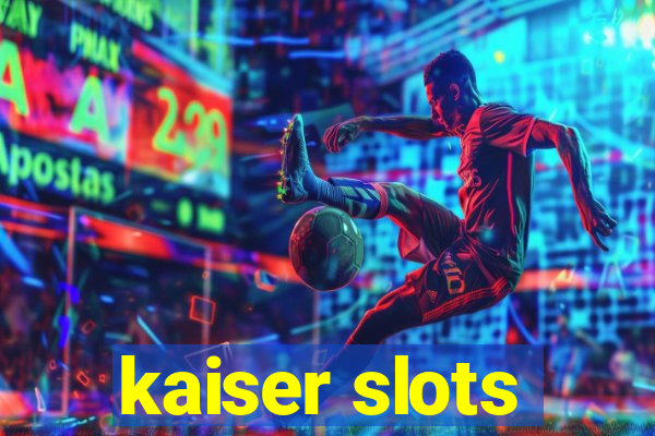 kaiser slots