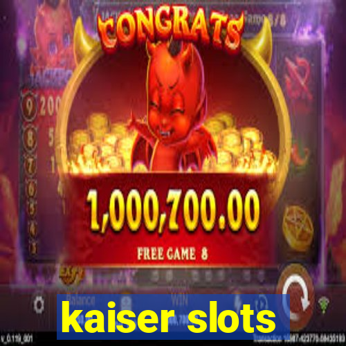 kaiser slots