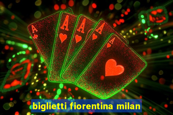 biglietti fiorentina milan