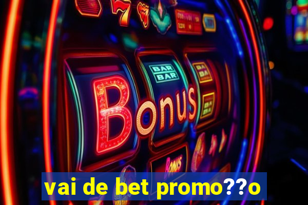 vai de bet promo??o