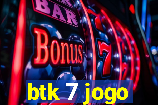 btk 7 jogo