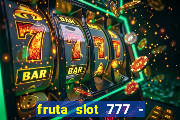 fruta slot 777 - mega jackpot