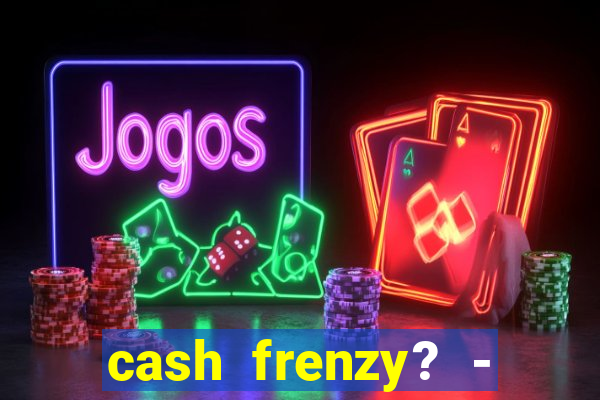 cash frenzy? - slots casino