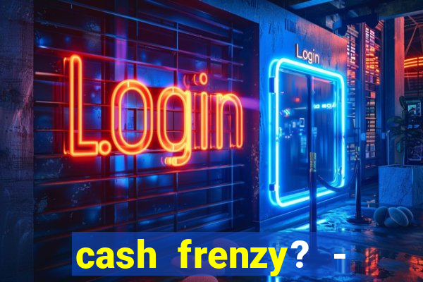 cash frenzy? - slots casino