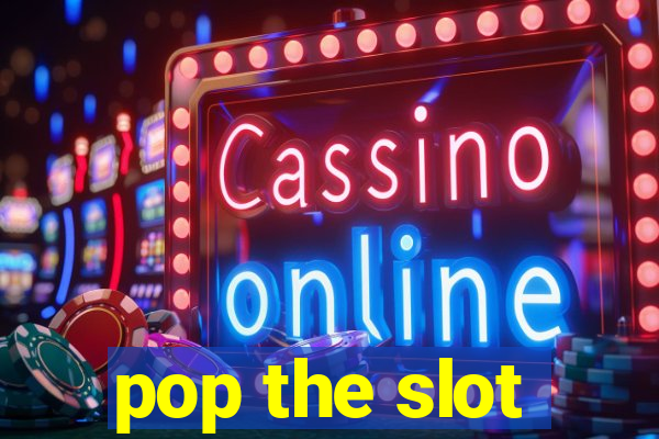 pop the slot