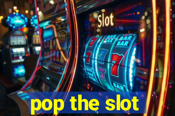 pop the slot