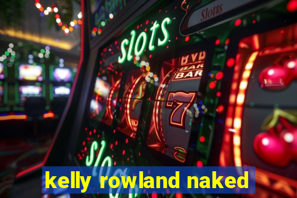 kelly rowland naked