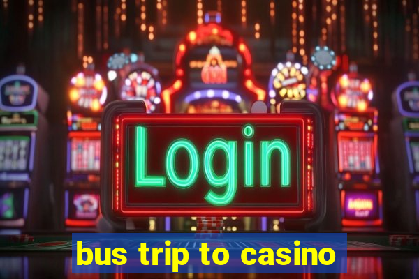 bus trip to casino