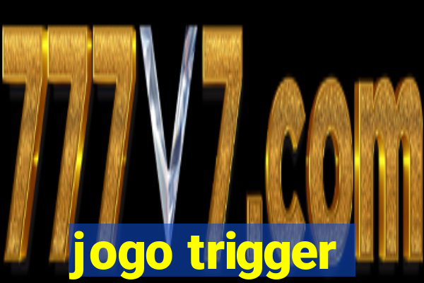 jogo trigger