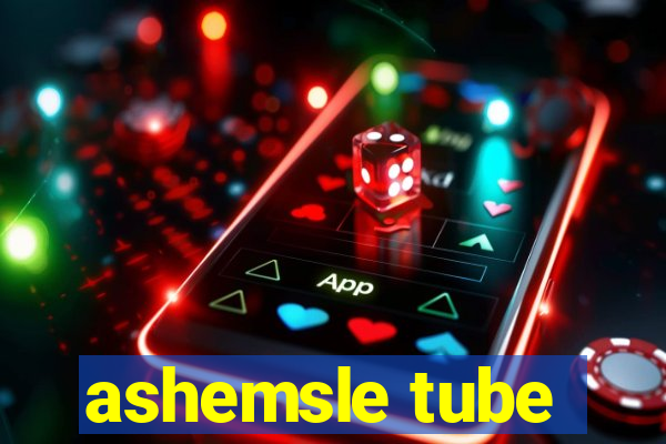 ashemsle tube