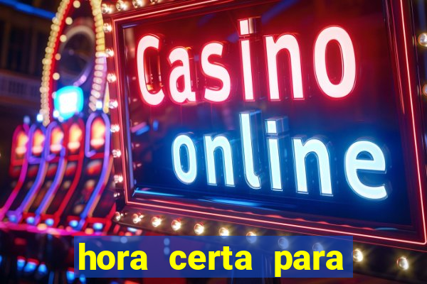 hora certa para jogar fortune tiger