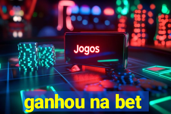 ganhou na bet