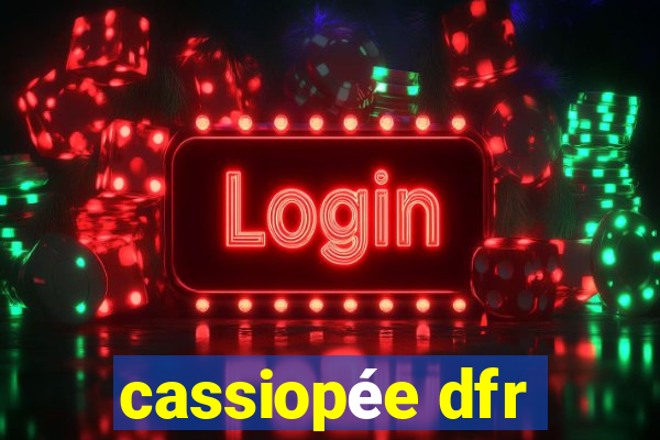 cassiopée dfr