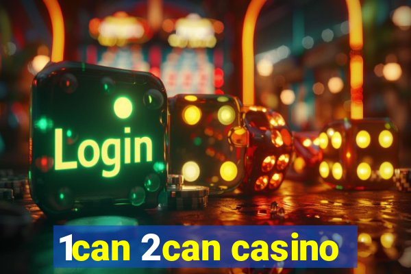 1can 2can casino