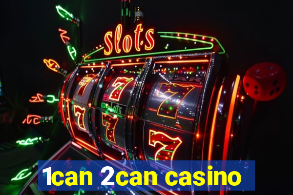 1can 2can casino