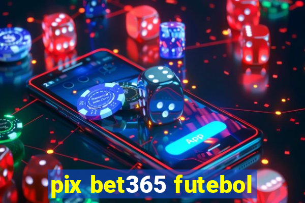 pix bet365 futebol