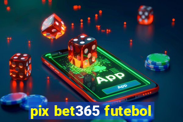 pix bet365 futebol