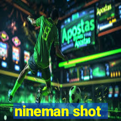 nineman shot