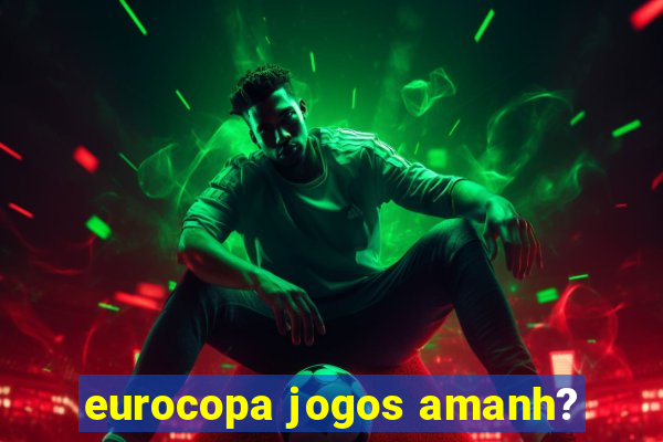 eurocopa jogos amanh?