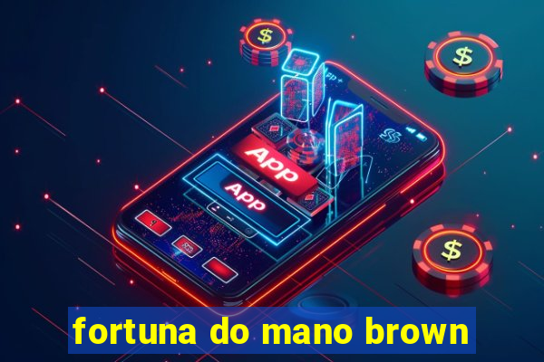 fortuna do mano brown