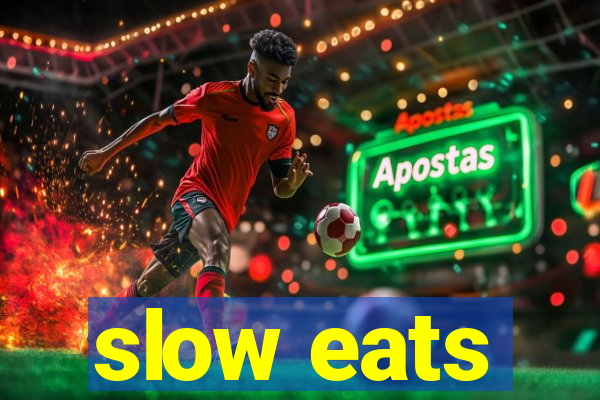 slow eats