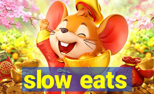 slow eats