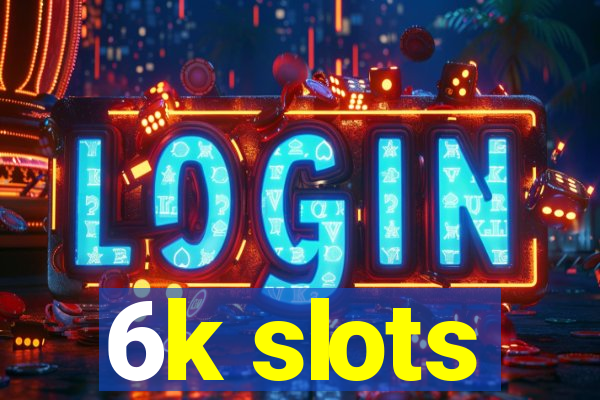 6k slots