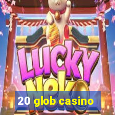 20 glob casino