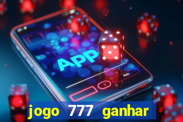 jogo 777 ganhar dinheiro de verdade