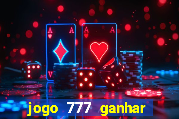 jogo 777 ganhar dinheiro de verdade