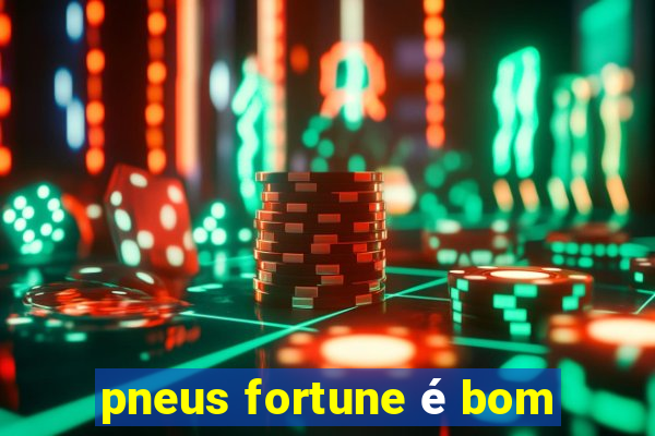 pneus fortune é bom