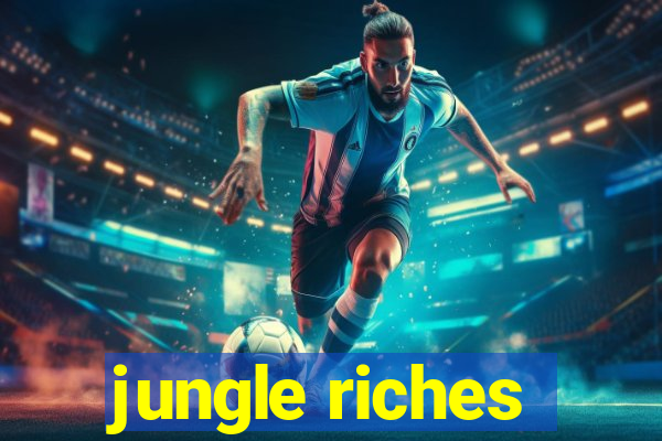 jungle riches