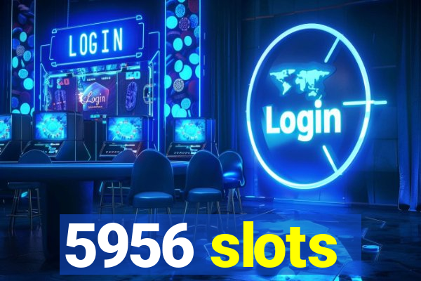 5956 slots