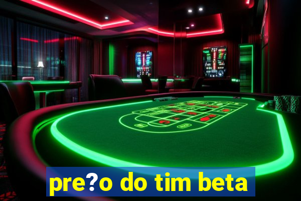 pre?o do tim beta