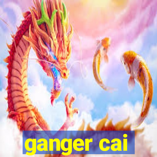 ganger cai