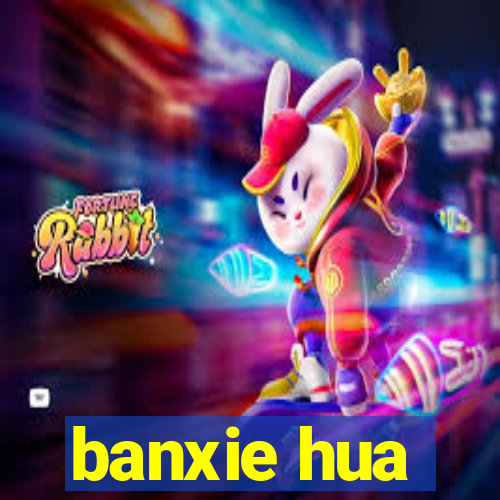 banxie hua