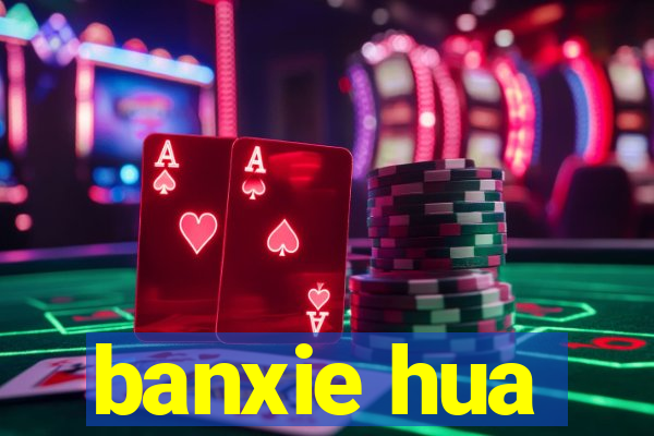 banxie hua