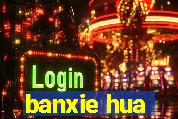 banxie hua