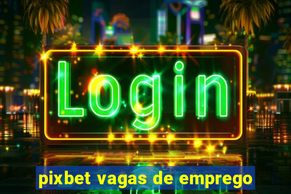 pixbet vagas de emprego