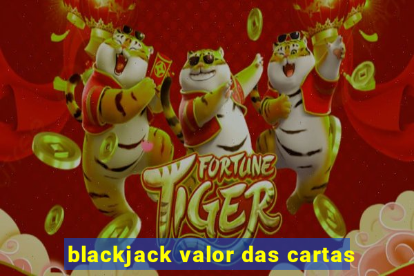 blackjack valor das cartas