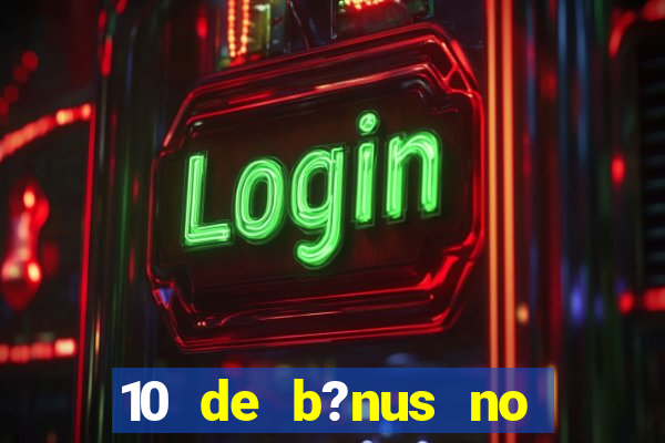 10 de b?nus no cadastro sem depósito