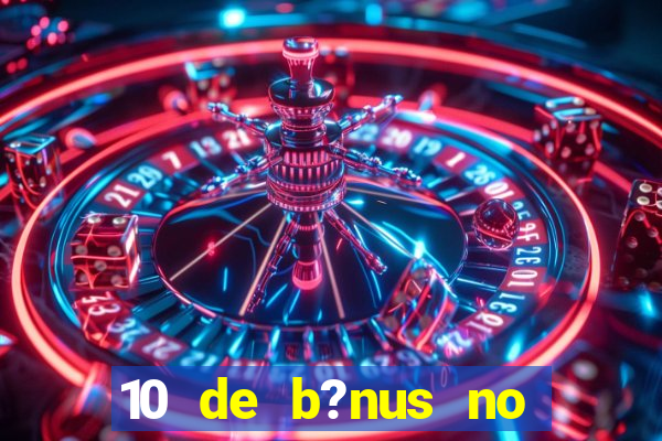 10 de b?nus no cadastro sem depósito